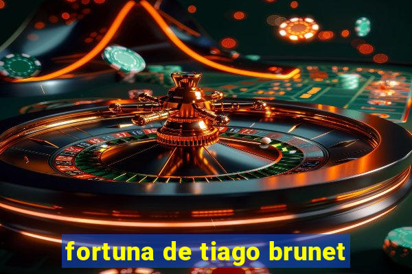 fortuna de tiago brunet